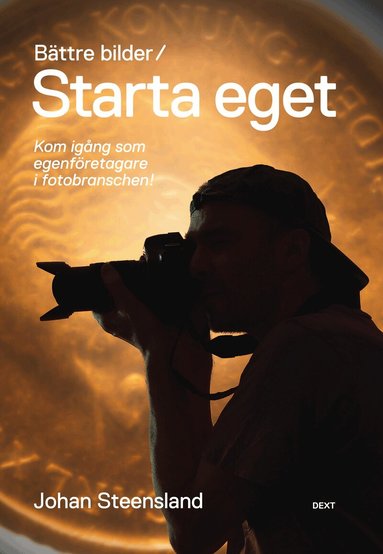 Johan Steensland - Bättre bilder / Starta eget : kom igång som egenföretagare i fotobranschen!, Häftad