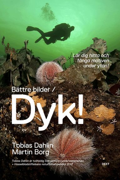 Tobias Dahlin, Martin Borg - Bättre bilder / Dyk! : lär dig hitta och fånga motiven under ytan, Häftad