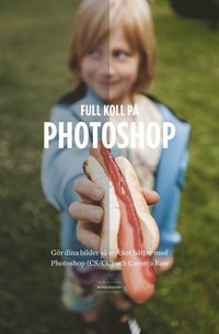 bokomslag Full koll på Photoshop : gör dina bilder så mycket bättre med Photoshop (CS/CC) Camera Raw