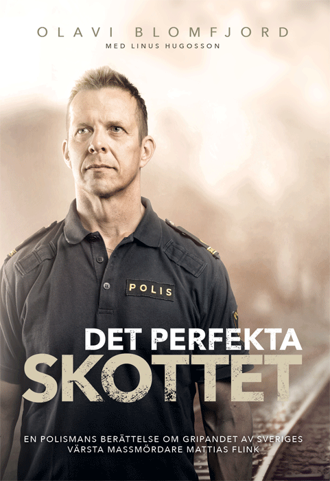 Det perfekta skottet : en polismans berättelse om gripandet av Sveriges värsta massmördare Mattias Flink 1