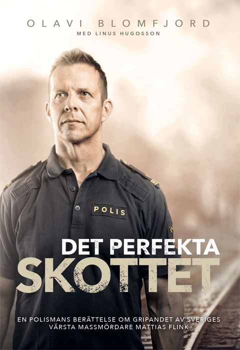Olavi Blomfjord, Linus Hugosson - Det perfekta skottet : en polismans berättelse om gripandet av Sveriges värsta massmördare Mattias Flink, Inbunden