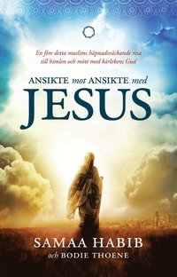 bokomslag Ansikte mot ansikte med Jesus : en före detta muslims häpnadsväckande resa till himlen och möte med kärlekens Gud