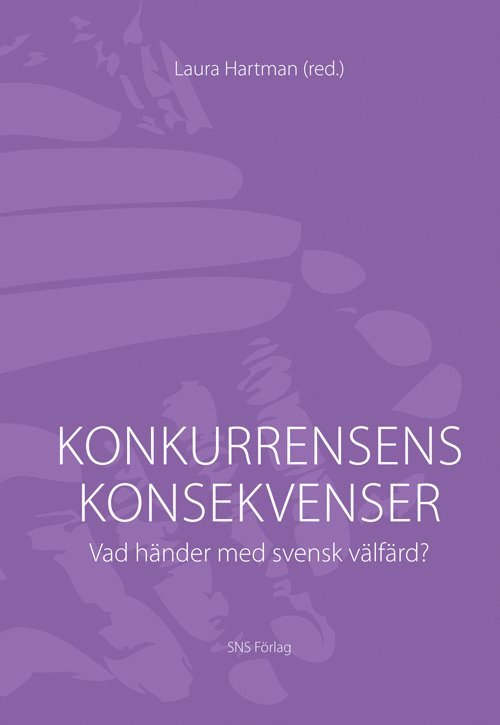 Laura Hartman, Anders Anell, Kajsa Hanspers, Martin Lundin, Eva Mörk, Marta Szebehely, Stefan Wiklund, Jonas Vlachos - Konkurrensens konsekvenser : vad händer med svensk välfärd, Häftad