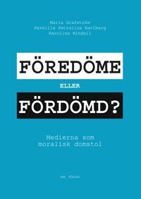 Maria Grafström, Pernilla Petrelius Karlberg, Karolina Windell - Föredöme eller fördömd? : medierna som moralisk domstol, Häftad