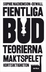 Fientliga bud : teorierna, maktspelet, kortsiktigheten 1