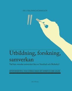 bokomslag Utbildning, forskning, samverkan : vad kan svenska universitet lära av Stanford och Berkeley?