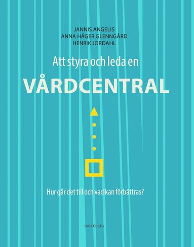 Jannis Angelis, Anna Häger Glenngård, Henrik Jordahl - Att styra och leda en vårdcentral : hur går det till och vad kan förbättras?, Häftad