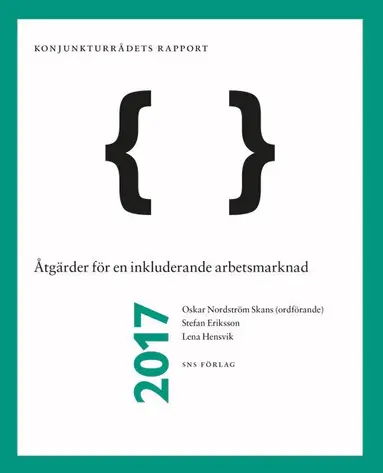 Oskar Nordström Skans, Stefan Eriksson, Lena Hensvik - Åtgärder för en inkluderande arbetsmarknad : Konjunkturrådets rapport 2017, Häftad
