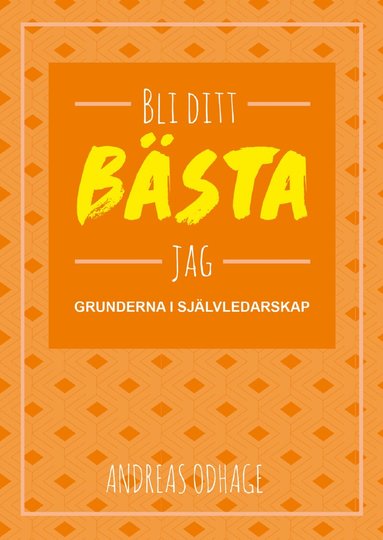 Andreas Odhage - Bli ditt bästa jag : grunderna i självledarskap, Häftad