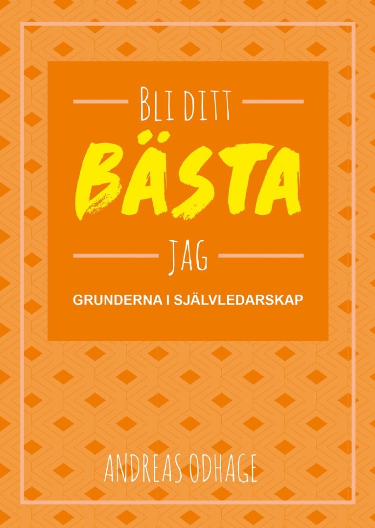 Andreas Odhage - Bli ditt bästa jag : grunderna i självledarskap, Häftad