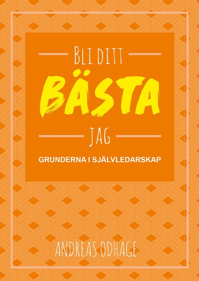 Bli ditt bästa jag : grunderna i självledarskap 1