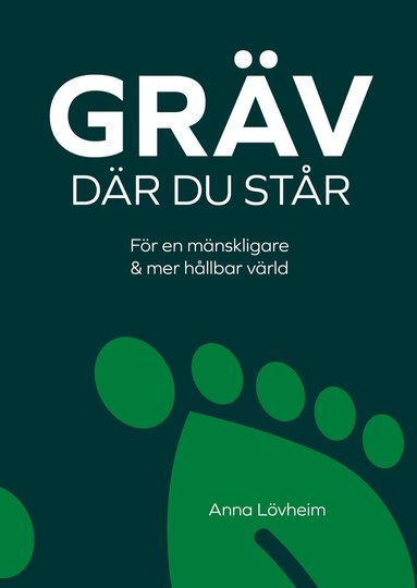 Anna Lövheim - Gräv där du står : för en mänskligare & mer hållbar värld, Häftad