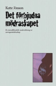 Kutte Jönsson - Det förbjudna mödraskapet : en moralfilosofisk undersökning av surrogatmödraskap, Häftad