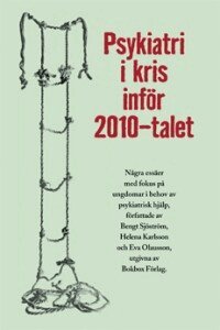 Bengt Sjöström, Helena Karlsson, Eva Olausson - Psykiatri i kris inför 2010-talet : några essäer med fokus på ungdomar i behov av psykiatrisk hjälp, Häftad