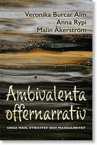 Veronika Burcar Alm, Anna Rypi, Malin Åkerström - Ambivalenta offernarrativ: Unga män, etnicitet och maskulinitet, Häftad