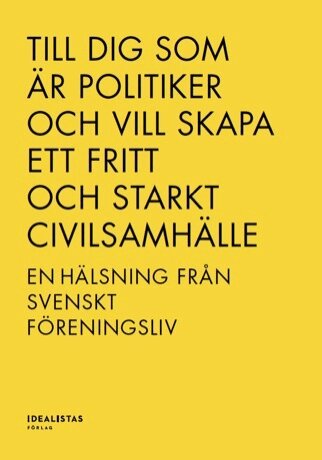 Bilkåren, Bris, Forum, Hyresgästföreningen, LSU, Riksidrottsförbundet, Rädda Barnen, Röda Korset, Studieförbunden, Svenska kyrkan, Svenskt Friluftsliv, Sverok, Unionen - Till dig som är politiker och vill skapa ett fritt och starkt civilsamhälle – en hälsning från svenskt föreningsliv, Häftad