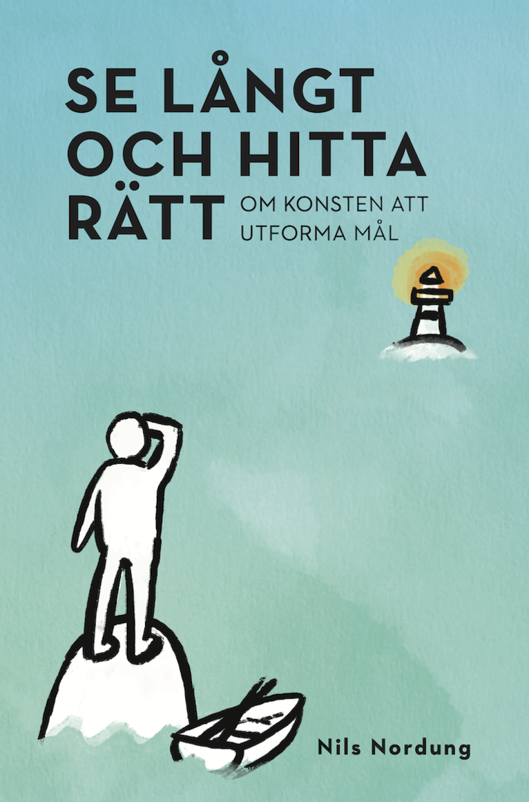 Se långt och hitta rätt : om konsten att utforma mål 1