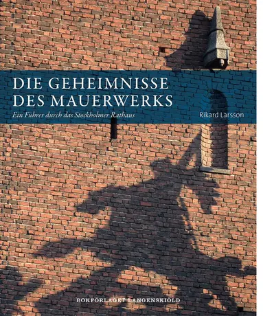 Rikard Larsson - Die Geheimnisse des Mauerwerks : ein Führer durch das Stockholmer Rathaus, Häftad