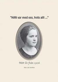 bokomslag "HAN var med oss, trots allt ..." - Mitt liv från 1926, Mor Lilly berättar