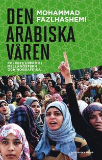 bokomslag Den arabiska våren : folkets uppror i Mellanöstern och Nordafrika
