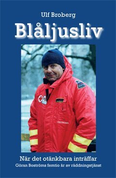 Ulf Broberg - Blåljusliv : när det otänkbara inträffar - Göran Boströms femtio år av räddningstjänst, Häftad