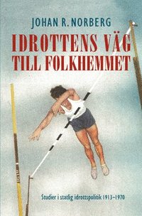 bokomslag Idrottens väg till folkhemmet : studier i statlig idrottspolitik 1913–1970