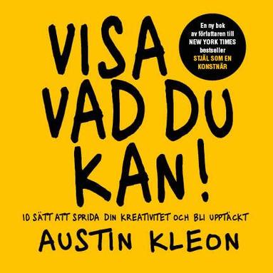Austin Kleon - Visa vad du kan! : 10 sätt att sprida din kreativitet och bli upptäckt, Häftad