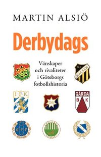 bokomslag Derbydags : vänskaper och rivaliteter i Göteborgs fotbollshistoria