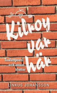 bokomslag Kilroy var här : toalettpoesi och annat klotter