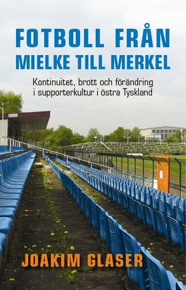 Joakim Glaser - Fotboll från Mielke till Merkel : kontinuitet, brott och förändring i supporterkultur i östra Tyskland, Häftad