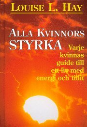 Alla kvinnors styrka : varje kvinnas guide till ett liv med