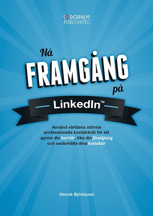 Henrik Björklund - Nå framgång på LinkedIn : använd världens största professionella nätverk fö, Inbunden