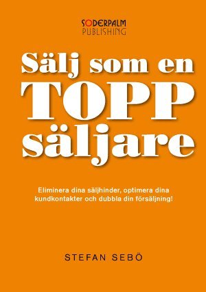 Sälj som en Toppsäljare - Eliminera dina säljhinder, optimera dina kundkont 1