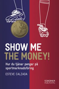 bokomslag Show me the money : tjäna pengar på sportmarknadsföring