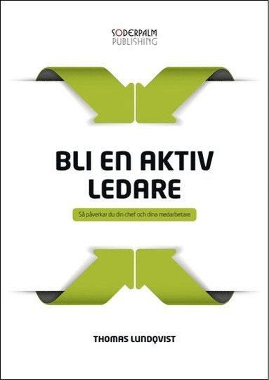 bokomslag Bli en aktiv ledare : så påverkar du din chef och dina medarbetare