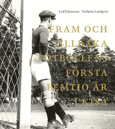 Leif Johansson, Torbjörn Lindqvist - Fram och tillbaka. Fotbollens första femtio år i Kisa 1906-1955, Inbunden