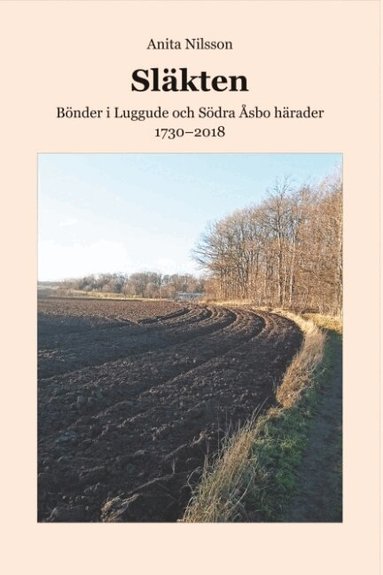 Anita Nilsson - Släkten : Bönder i Luggude och Södra Åsbo härader 1730--2018, Häftad