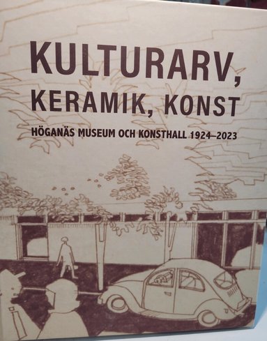 Kulturarv, keramik, konst -- Höganäs Museum och Konsthall 1924--2023, Inbunden