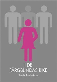 Ingrid Bahlenberg - I de färgblindas rike, Inbunden