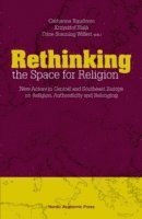 bokomslag Rethinking the space for religion : new actors in Central and Southeast Europe on religion, authenticity and belonging
