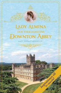 bokomslag Lady Almina och verklighetens Downton Abbey