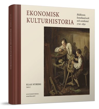 bokomslag Ekonomisk kulturhistoria : bildkonst, konsthantverk och scenkonst 1720-1850