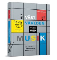 bokomslag Hur västvärlden fylldes med musik : Människorna, Organsationerna och Musike