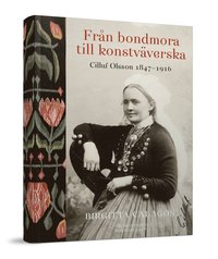 bokomslag Från bondmora till konstväverska : Cilluf Olsson 1847-1916
