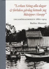 bokomslag "Lerkan Siöng alla dagar & förliden gårdag hittade jag blåsippor i knopp" : Ingarödagboken 1860-1914