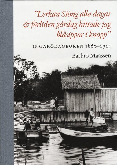 bokomslag "Lerkan Siöng alla dagar & förliden gårdag hittade jag blåsippor i knopp" : Ingarödagboken 1860-1914
