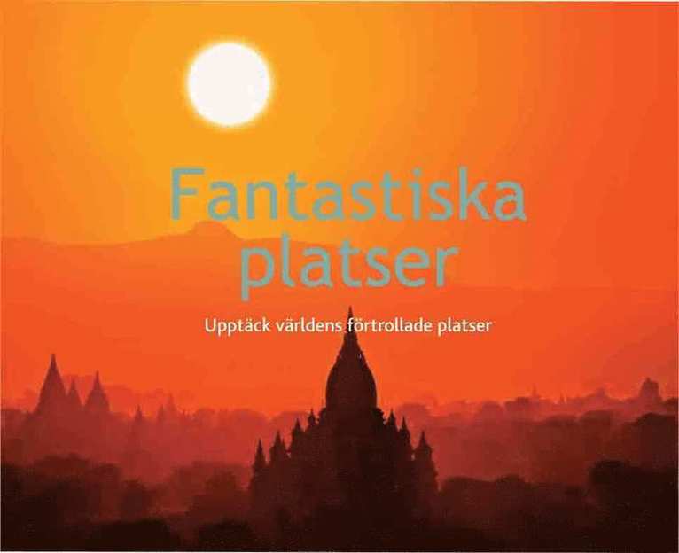 Fantastiska platser : upptäck världens förtrollade platser, Inbunden