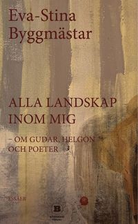 bokomslag Alla landskap inom mig - om gudar, helgon och poeter