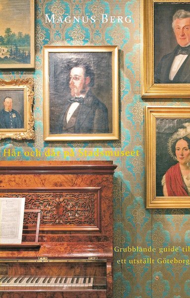 Magnus Berg - Här och där på Stadsmuseet : grubblande guide till ett utställt Göteborg, Häftad