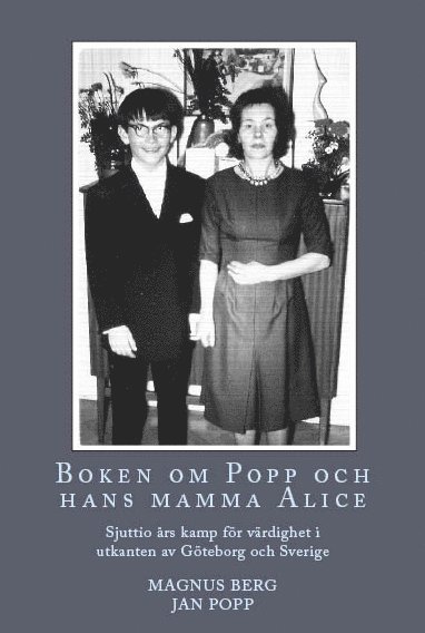 Boken om Popp och hans mamma Alice : sjuttio års kamp för värdighet i utkanten av Göteborg och Sverige 1